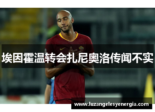 埃因霍温转会扎尼奥洛传闻不实